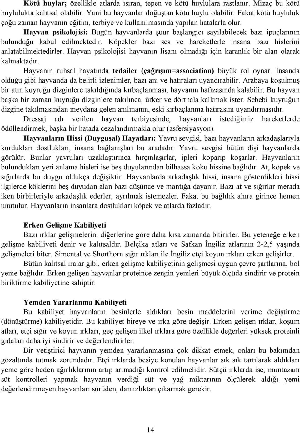 Hayvan psikolojisi: Bugün hayvanlarda şuur başlangıcı sayılabilecek bazı ipuçlarının bulunduğu kabul edilmektedir. Köpekler bazı ses ve hareketlerle insana bazı hislerini anlatabilmektedirler.