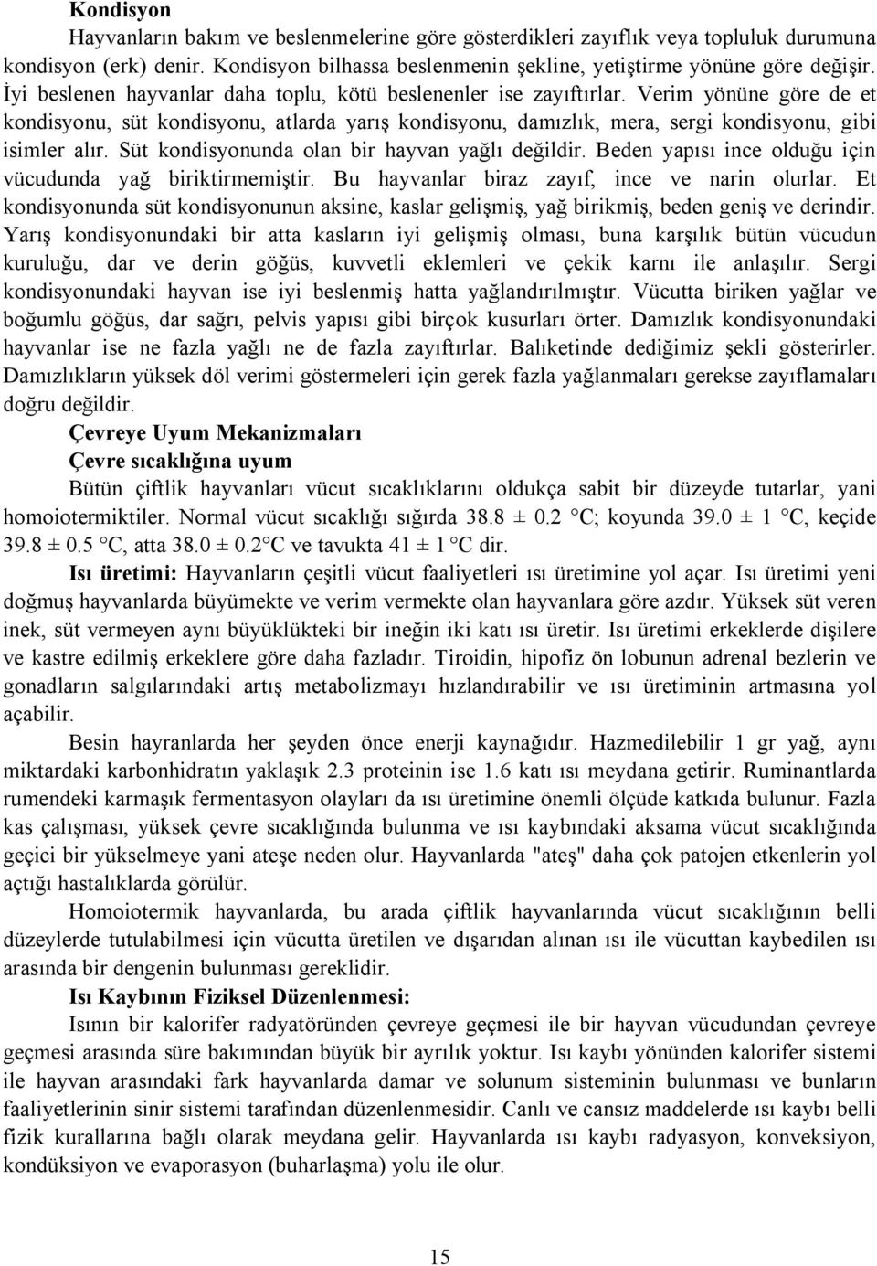 Süt kondisyonunda olan bir hayvan yağlı değildir. Beden yapısı ince olduğu için vücudunda yağ biriktirmemiştir. Bu hayvanlar biraz zayıf, ince ve narin olurlar.