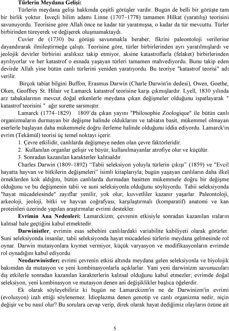 Türler birbirinden türeyerek ve değişerek oluşmamaktaydı. Cuvier de (1730) bu görüşü savunmakla beraber, fikrini paleontoloji verilerine dayandırarak ilmileştirmeğe çalıştı.