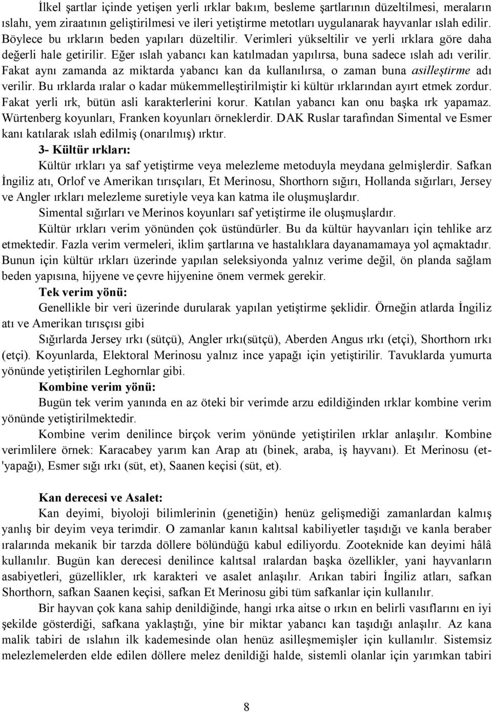 Fakat aynı zamanda az miktarda yabancı kan da kullanılırsa, o zaman buna asilleştirme adı verilir. Bu ırklarda ıralar o kadar mükemmelleştirilmiştir ki kültür ırklarından ayırt etmek zordur.