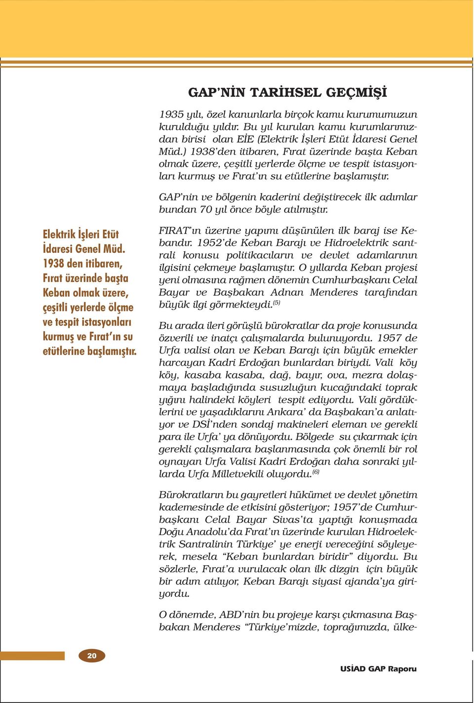 GAP nin ve bölgenin kaderini değiştirecek ilk adımlar bundan 70 yıl önce böyle atılmıştır. Elektrik İşleri Etüt İdaresi Genel Müd.