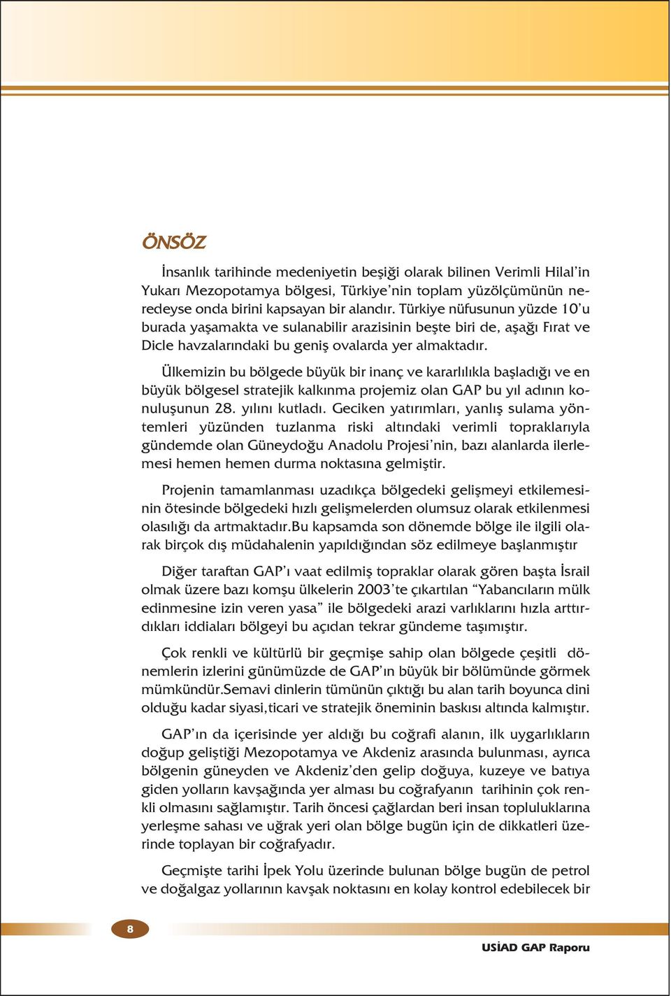 Ülkemizin bu bölgede büyük bir inanç ve kararlılıkla başladığı ve en büyük bölgesel stratejik kalkınma projemiz olan GAP bu yıl adının konuluşunun 28. yılını kutladı.