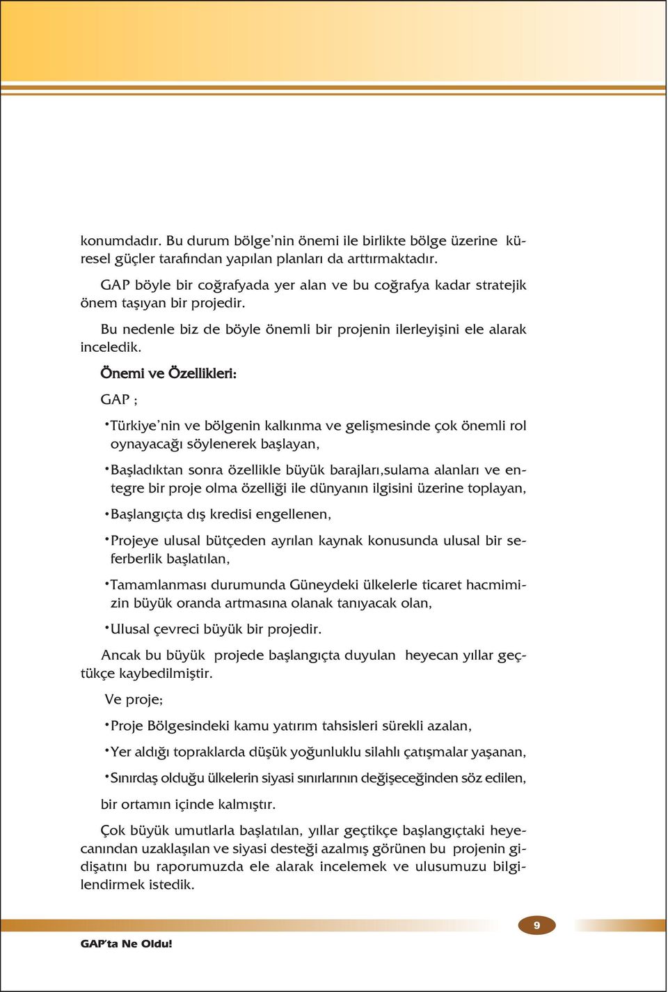 Önemi ve Özellikleri: GAP ; Türkiye nin ve bölgenin kalkınma ve gelişmesinde çok önemli rol oynayacağı söylenerek başlayan, Başladıktan sonra özellikle büyük barajları,sulama alanları ve entegre bir