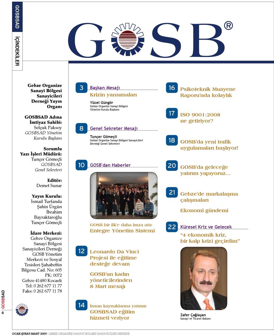 Sanayicileri Derneği Genel Sekreteri 10 GOSB'dan Haberler 16 Psikoteknik Muayene Raporu'nda kolaylık 17 ISO 9001:2008 ne getiriyor? 18 GOSB'da yeni trafik uygulamaları başlıyor!