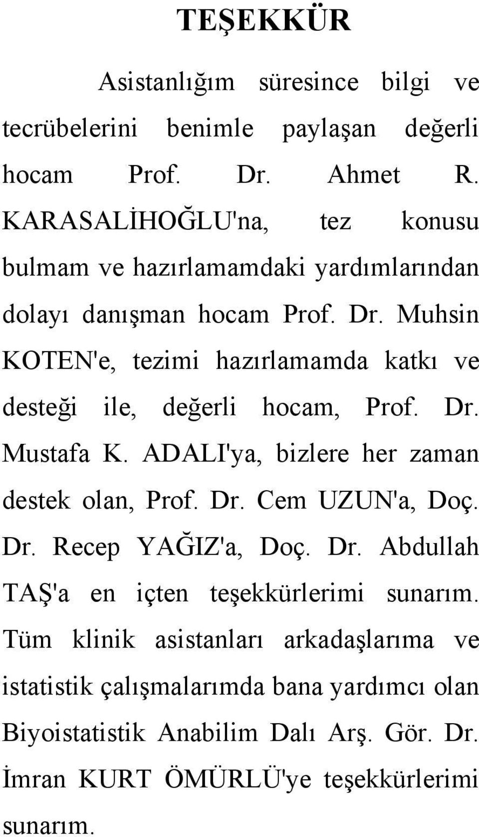 Muhsin KOTEN'e, tezimi hazırlamamda katkı ve desteği ile, değerli hocam, Prof. Dr. Mustafa K. ADALI'ya, bizlere her zaman destek olan, Prof. Dr. Cem UZUN'a, Doç.