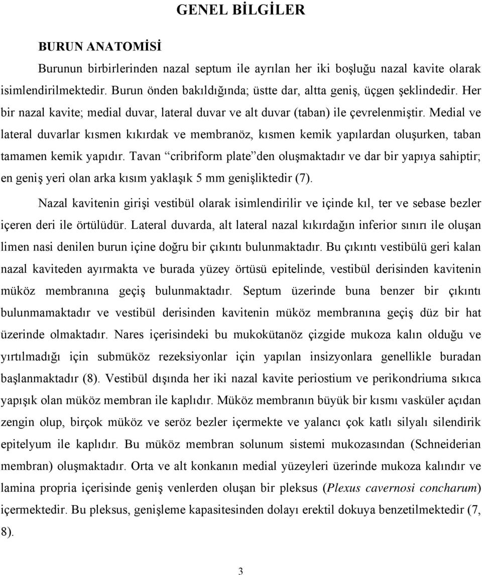 Medial ve lateral duvarlar kısmen kıkırdak ve membranöz, kısmen kemik yapılardan oluşurken, taban tamamen kemik yapıdır.