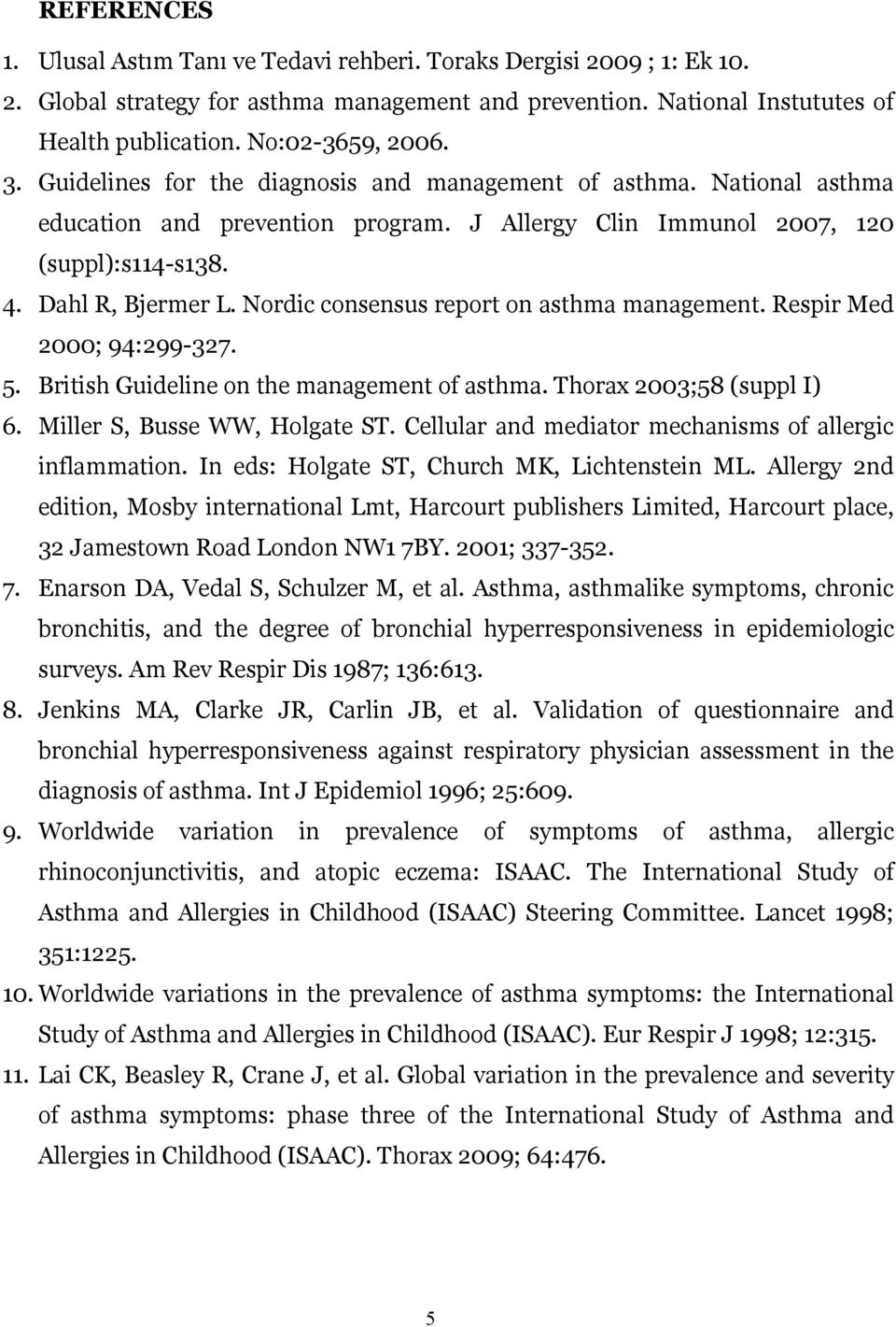 Nordic consensus report on asthma management. Respir Med 2000; 94:299-327. 5. British Guideline on the management of asthma. Thorax 2003;58 (suppl I) 6. Miller S, Busse WW, Holgate ST.