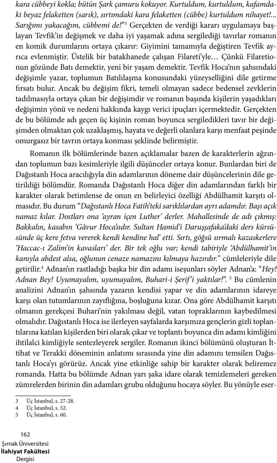 ayrıca evlenmiştir. Üstelik bir batakhanede çalışan Filareti yle Çünkü Filaretionun gözünde Batı demektir, yeni bir yaşam demektir.