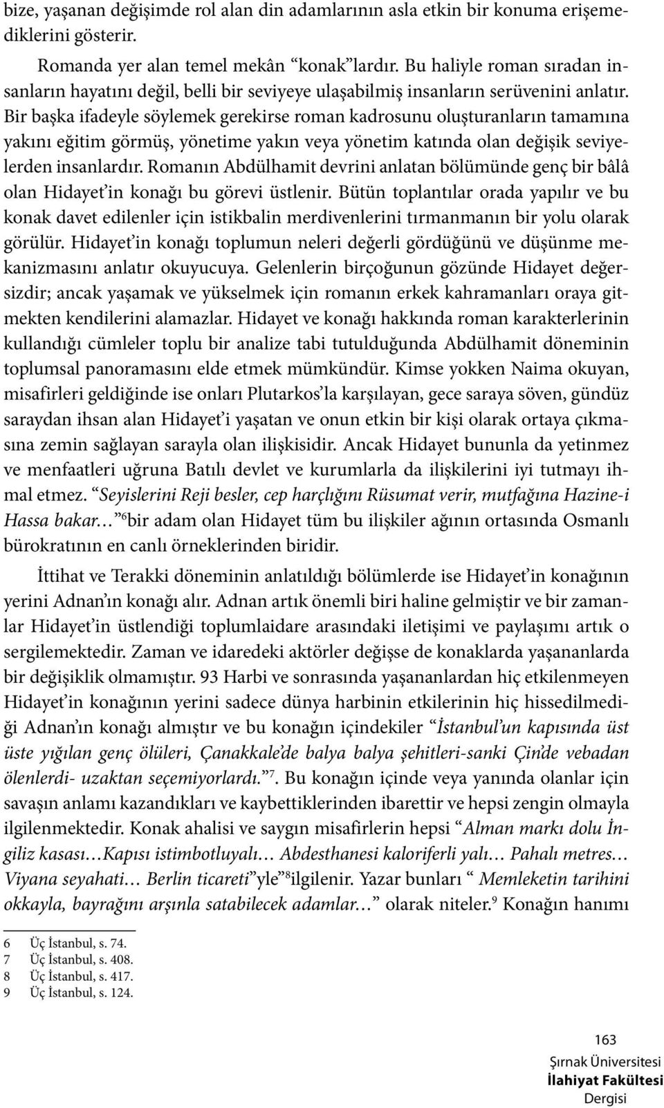 Bir başka ifadeyle söylemek gerekirse roman kadrosunu oluşturanların tamamına yakını eğitim görmüş, yönetime yakın veya yönetim katında olan değişik seviyelerden insanlardır.