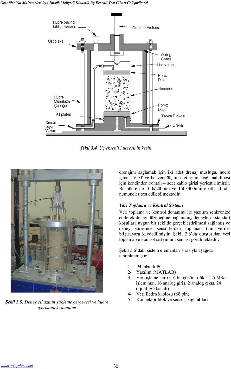 Bu hücre ile 100x200mm ve 150x300mm ebatlı silindir numuneler test edilebilmektedir.