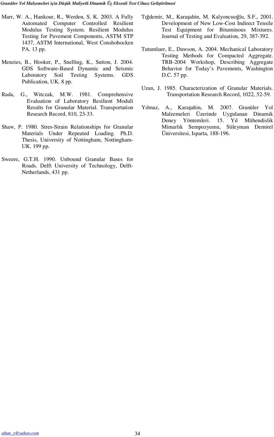 , Hooker, P., Snelling, K., Sutton, J. 2004. GDS Software-Based Dynamic and Seismic Laboratory Soil Testing Systems. GDS Publication, UK. 8 pp. Rada, G., Witczak, M.W. 1981.