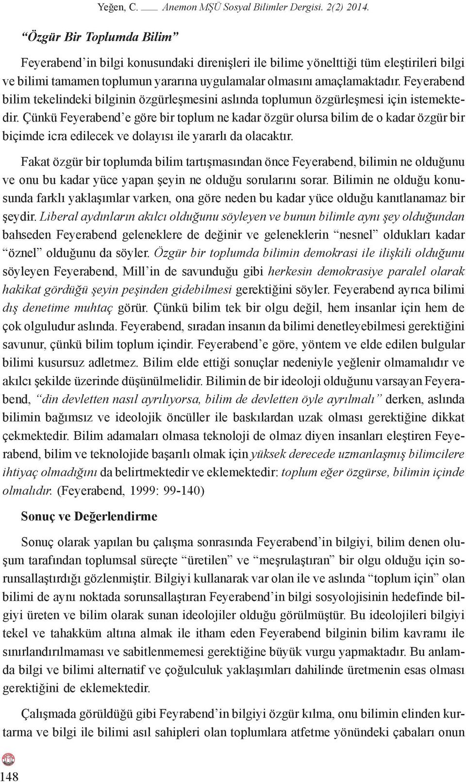 Feyerabend bilim tekelindeki bilginin özgürleşmesini aslında toplumun özgürleşmesi için istemektedir.