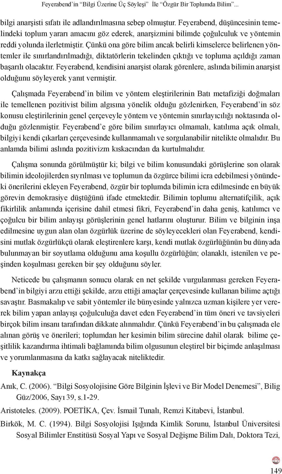 Çünkü ona göre bilim ancak belirli kimselerce belirlenen yöntemler ile sınırlandırılmadığı, diktatörlerin tekelinden çıktığı ve topluma açıldığı zaman başarılı olacaktır.