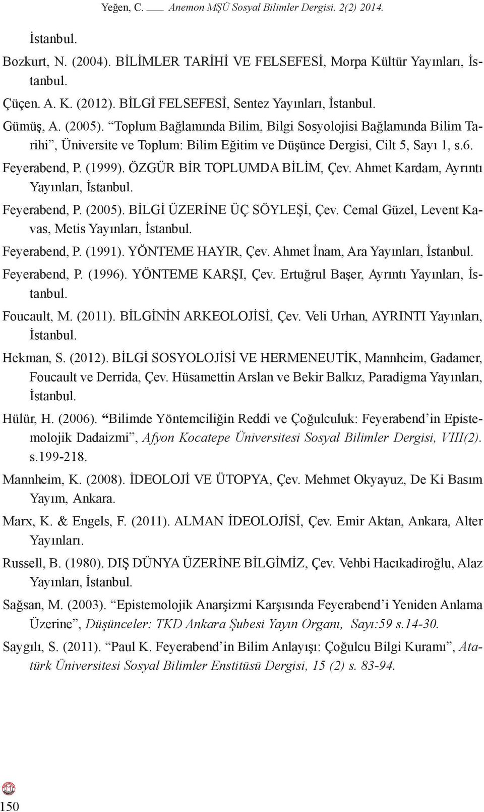 Toplum Bağlamında Bilim, Bilgi Sosyolojisi Bağlamında Bilim Tarihi, Üniversite ve Toplum: Bilim Eğitim ve Düşünce Dergisi, Cilt 5, Sayı 1, s.6. Feyerabend, P. (1999). ÖZGÜR BİR TOPLUMDA BİLİM, Çev.