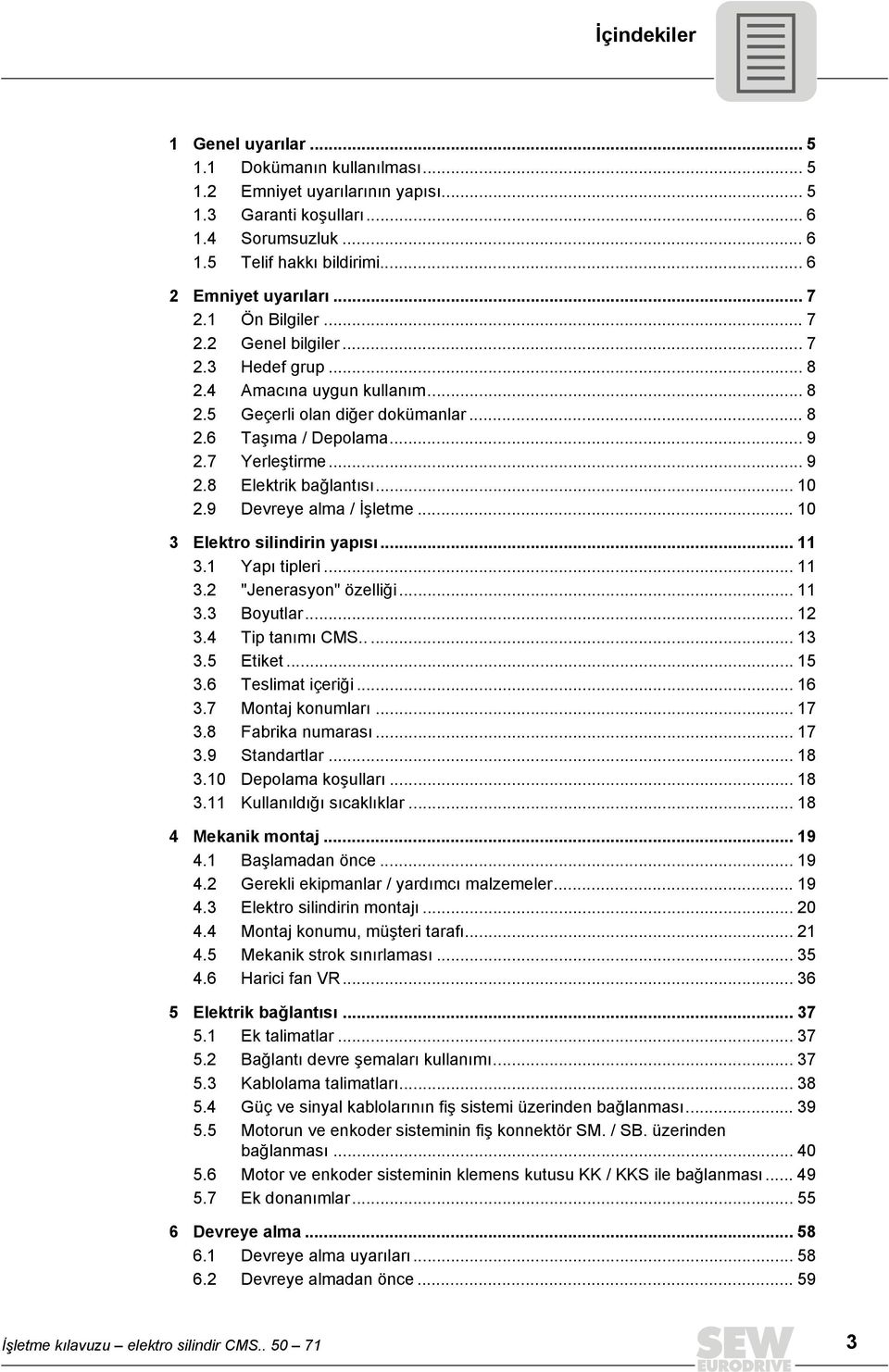 .. 10 2.9 Devreye alma / İşletme... 10 3 Elektro silindirin yapısı... 11 3.1 Yapı tipleri... 11 3.2 "Jenerasyon" özelliği... 11 3.3 Boyutlar... 12 3.4 Tip tanımı CMS..... 13 3.5 Etiket... 15 3.