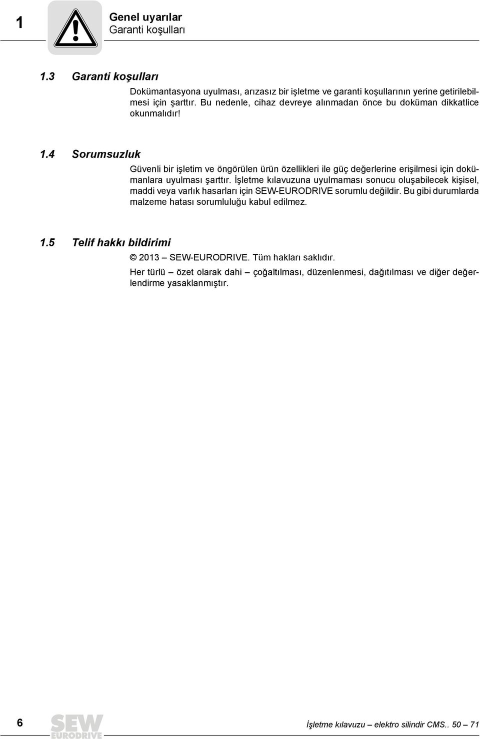 4 Sorumsuzluk Güvenli bir işletim ve öngörülen ürün özellikleri ile güç değerlerine erişilmesi için dokümanlara uyulması şarttır.