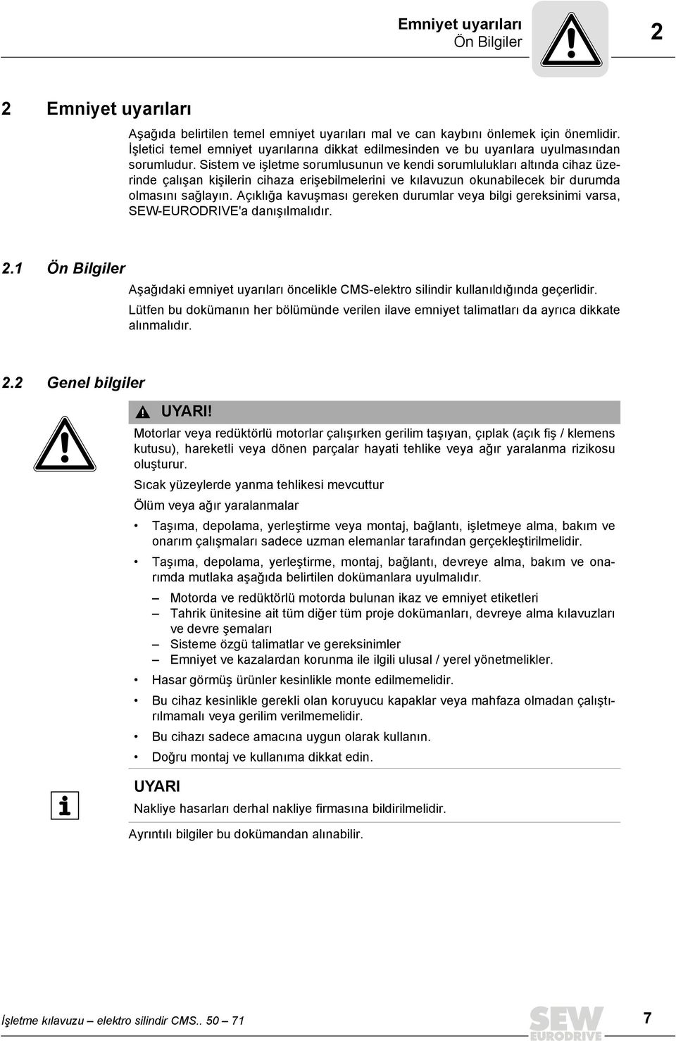 Sistem ve işletme sorumlusunun ve kendi sorumlulukları altında cihaz üzerinde çalışan kişilerin cihaza erişebilmelerini ve kılavuzun okunabilecek bir durumda olmasını sağlayın.