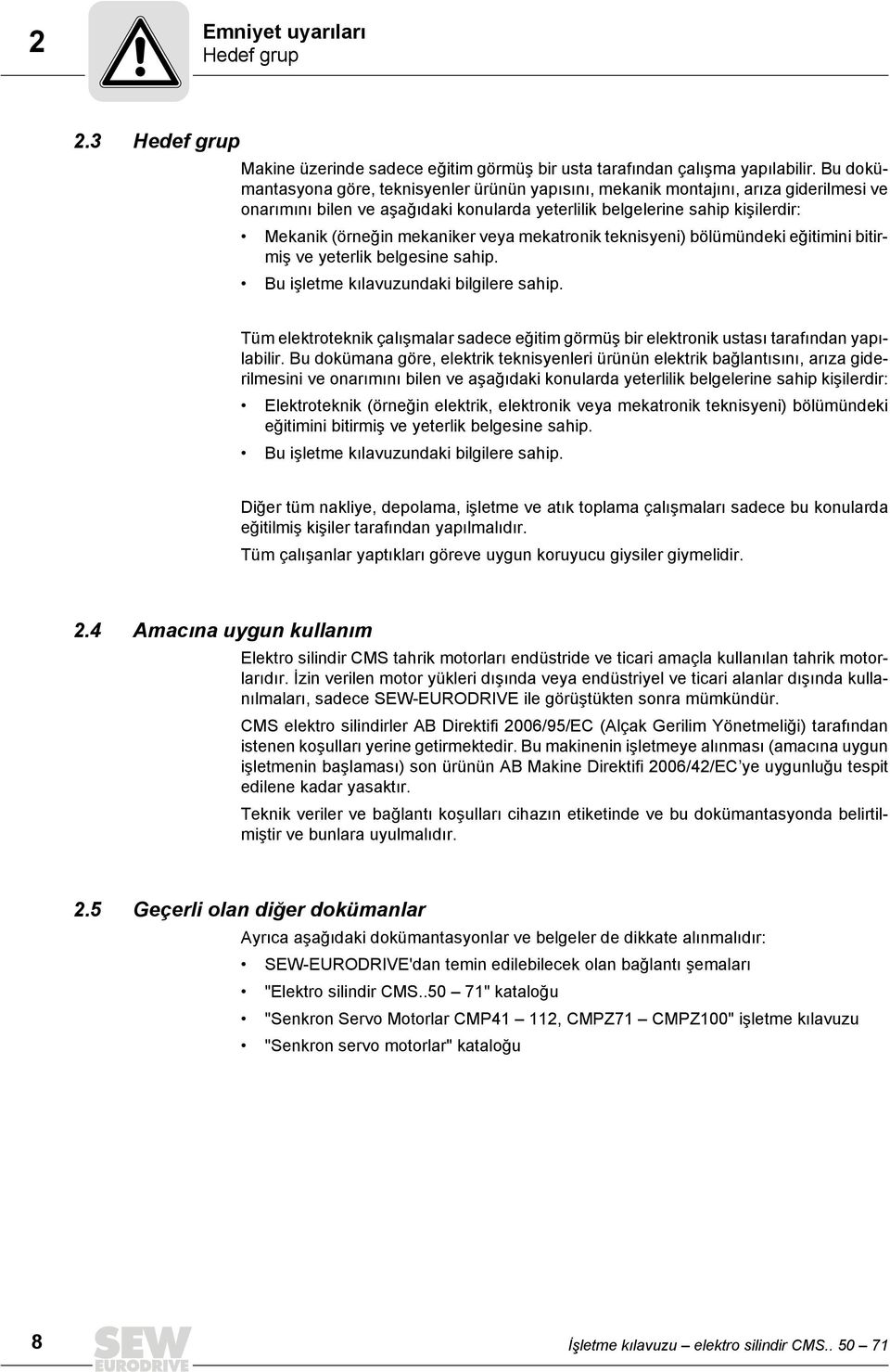 mekaniker veya mekatronik teknisyeni) bölümündeki eğitimini bitirmiş ve yeterlik belgesine sahip. Bu işletme kılavuzundaki bilgilere sahip.