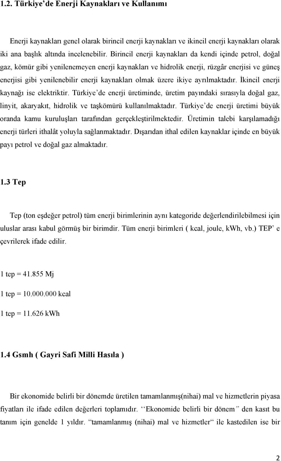 olmak üzere ikiye ayrılmaktadır. İkincil enerji kaynağı ise elektriktir. Türkiye de enerji üretiminde, üretim payındaki sırasıyla doğal gaz, linyit, akaryakıt, hidrolik ve taşkömürü kullanılmaktadır.