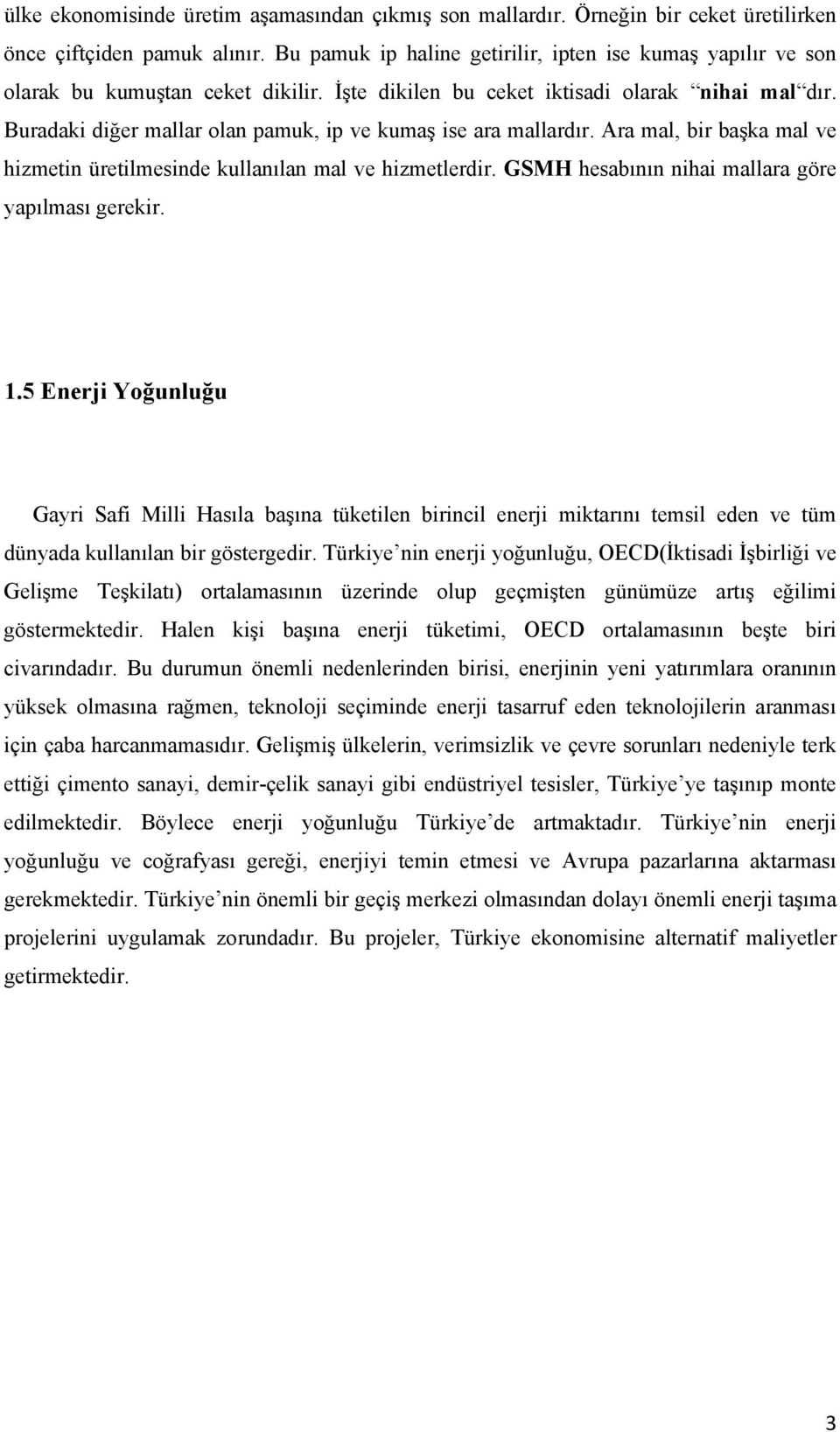 Buradaki diğer mallar olan pamuk, ip ve kumaş ise ara mallardır. Ara mal, bir başka mal ve hizmetin üretilmesinde kullanılan mal ve hizmetlerdir. GSMH hesabının nihai mallara göre yapılması gerekir.