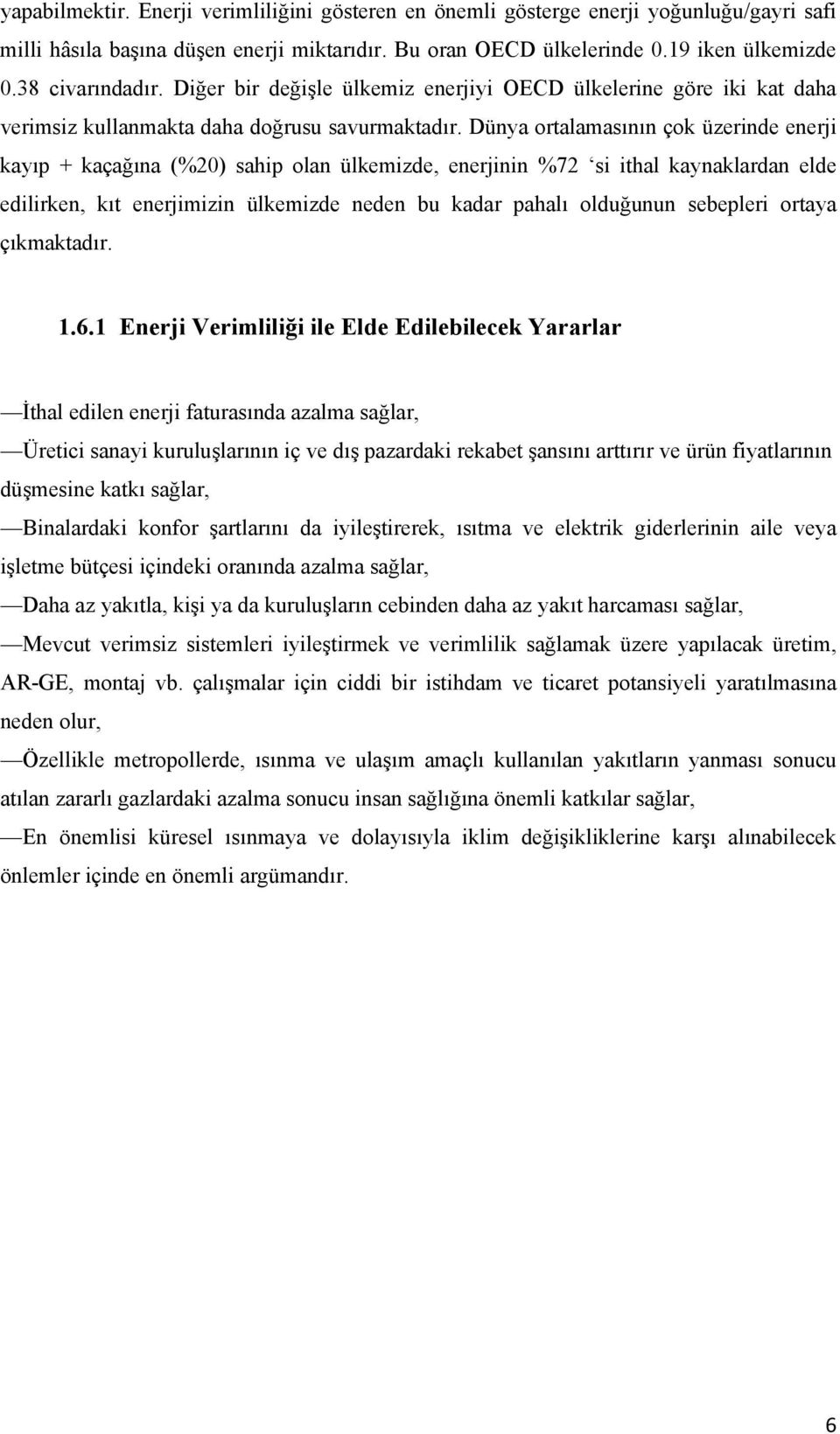 Dünya ortalamasının çok üzerinde enerji kayıp + kaçağına (%20) sahip olan ülkemizde, enerjinin %72 si ithal kaynaklardan elde edilirken, kıt enerjimizin ülkemizde neden bu kadar pahalı olduğunun