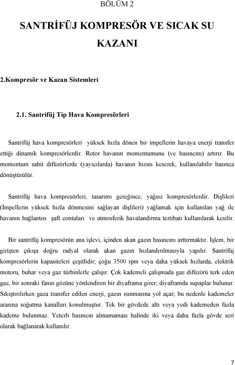 Bu momentum sabit difüzörlerde (yayıcılarda) havanın hızını keserek, kullanılabilir basınca dönüştürülür. Santrifüj hava kompresörleri, tasarımı gereğince, yağsız kompresörlerdir.