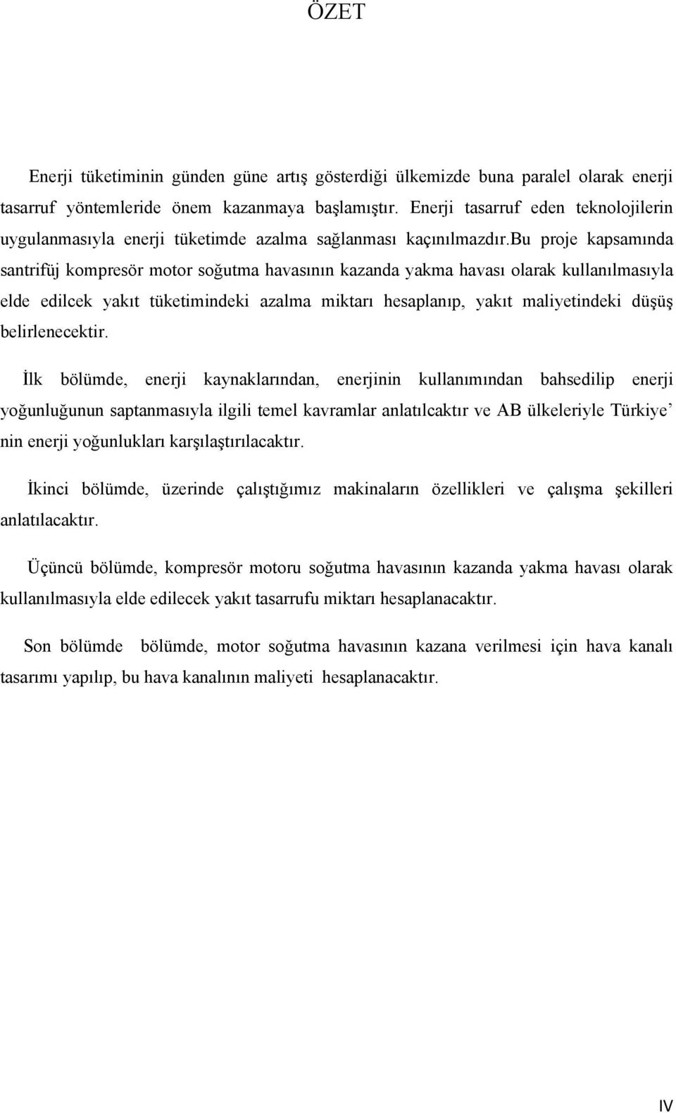 bu proje kapsamında santrifüj kompresör motor soğutma havasının kazanda yakma havası olarak kullanılmasıyla elde edilcek yakıt tüketimindeki azalma miktarı hesaplanıp, yakıt maliyetindeki düşüş