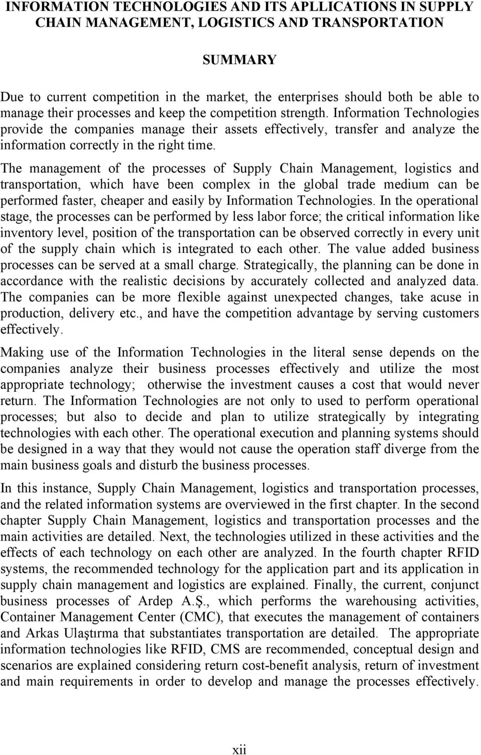 The management of the processes of Supply Chain Management, logistics and transportation, which have been complex in the global trade medium can be performed faster, cheaper and easily by Information