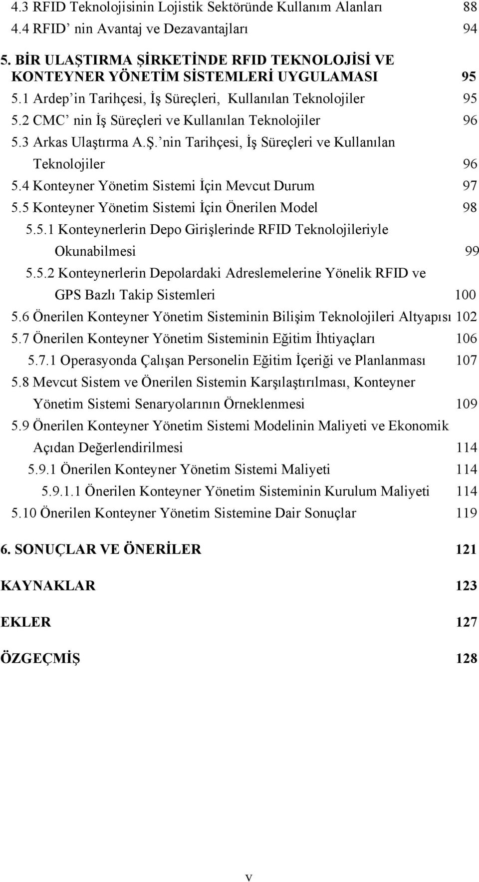 nin Tarihçesi, İş Süreçleri ve Kullanılan Teknolojiler 96 5.4 Konteyner Yönetim Sistemi İçin Mevcut Durum 97 5.5 Konteyner Yönetim Sistemi İçin Önerilen Model 98 5.5.1 Konteynerlerin Depo Girişlerinde RFID Teknolojileriyle Okunabilmesi 99 5.