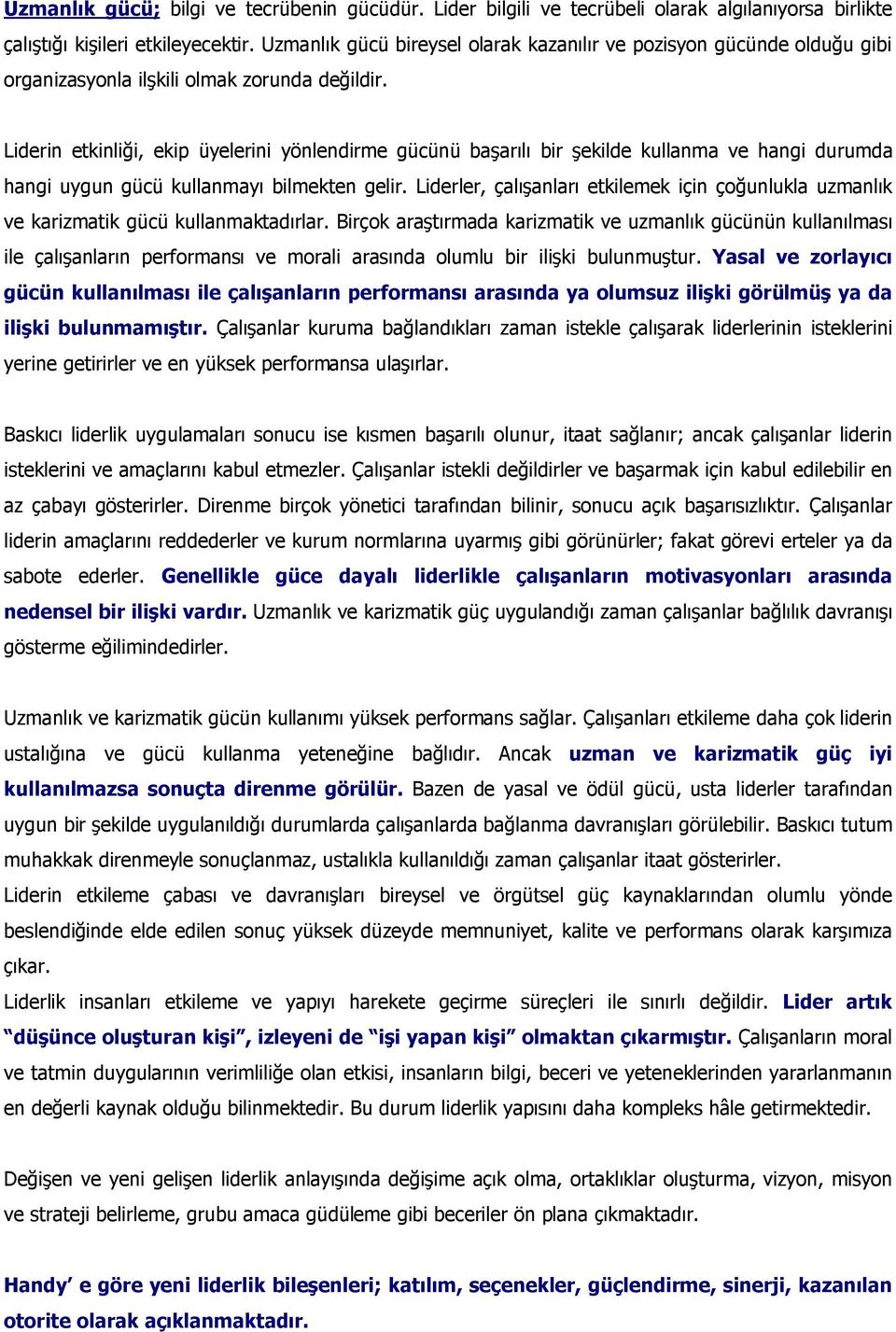 Liderin etkinliği, ekip üyelerini yönlendirme gücünü başarılı bir şekilde kullanma ve hangi durumda hangi uygun gücü kullanmayı bilmekten gelir.