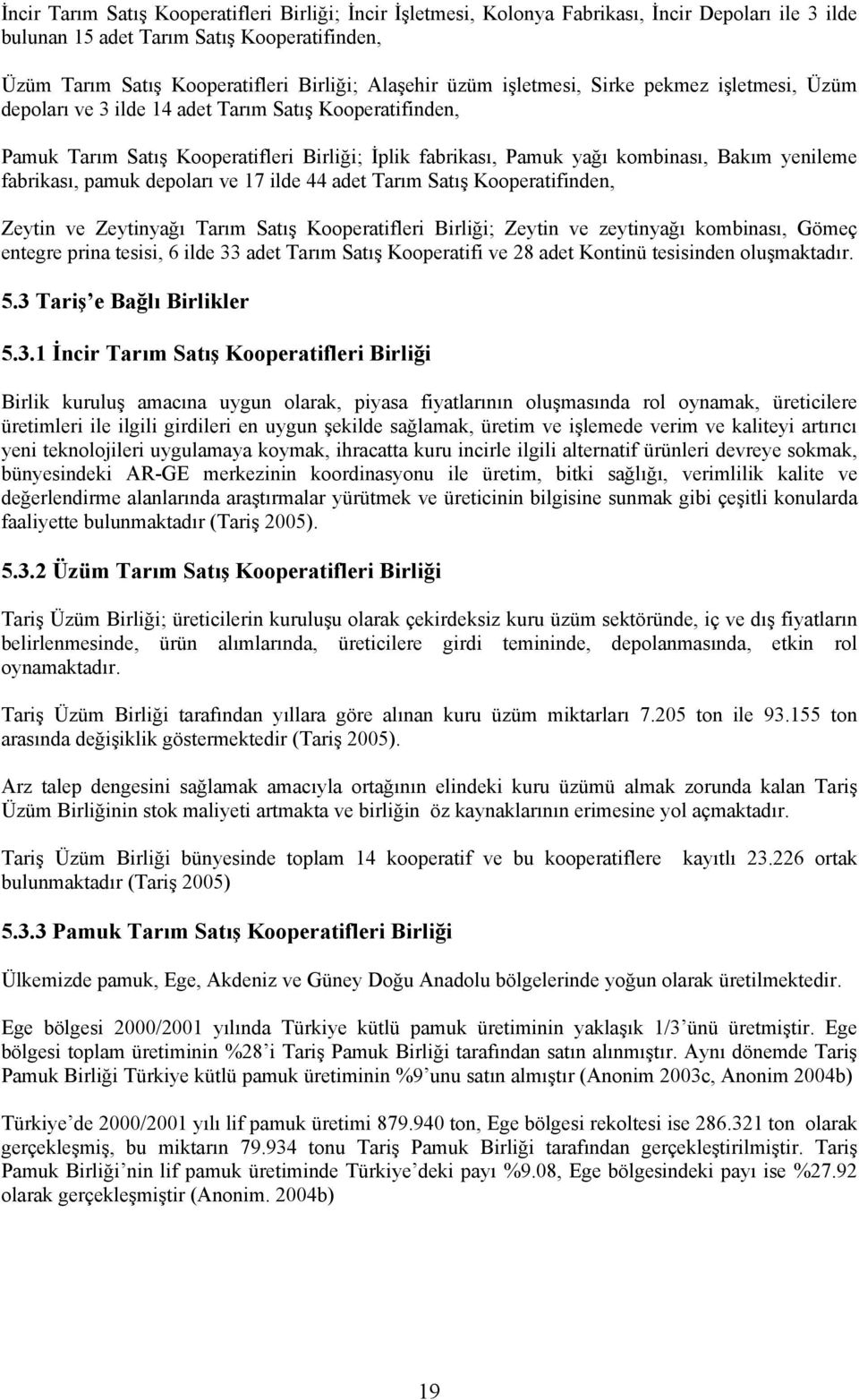 fabrikası, pamuk depoları ve 17 ilde 44 adet Tarım Satış Kooperatifinden, Zeytin ve Zeytinyağı Tarım Satış Kooperatifleri Birliği; Zeytin ve zeytinyağı kombinası, Gömeç entegre prina tesisi, 6 ilde