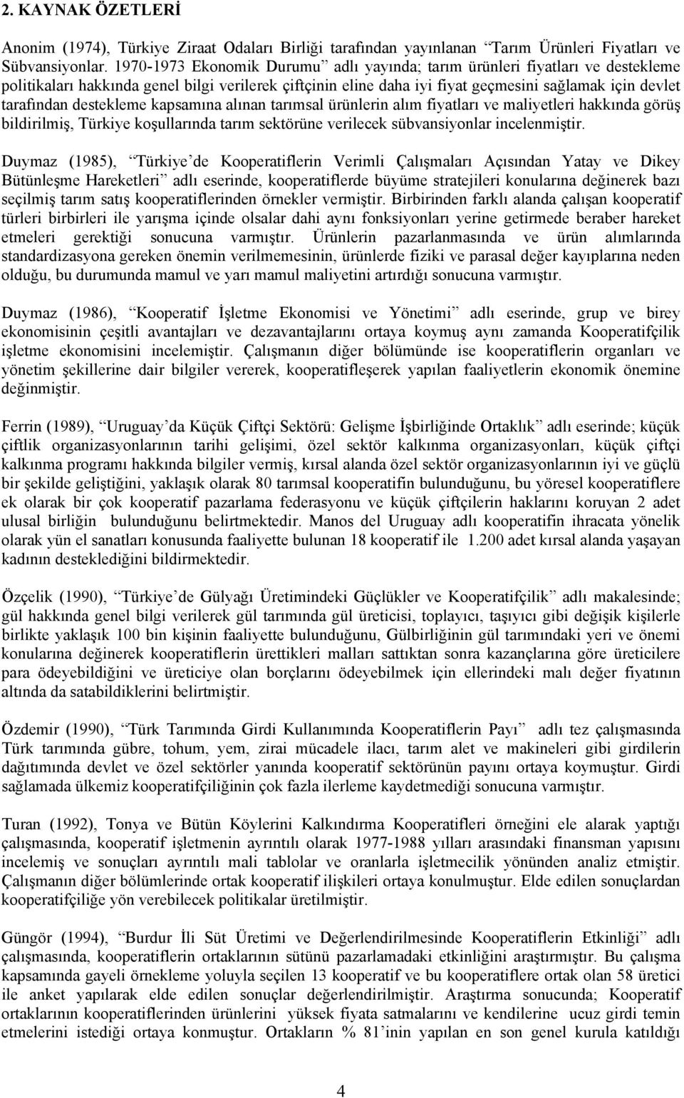 destekleme kapsamına alınan tarımsal ürünlerin alım fiyatları ve maliyetleri hakkında görüş bildirilmiş, Türkiye koşullarında tarım sektörüne verilecek sübvansiyonlar incelenmiştir.