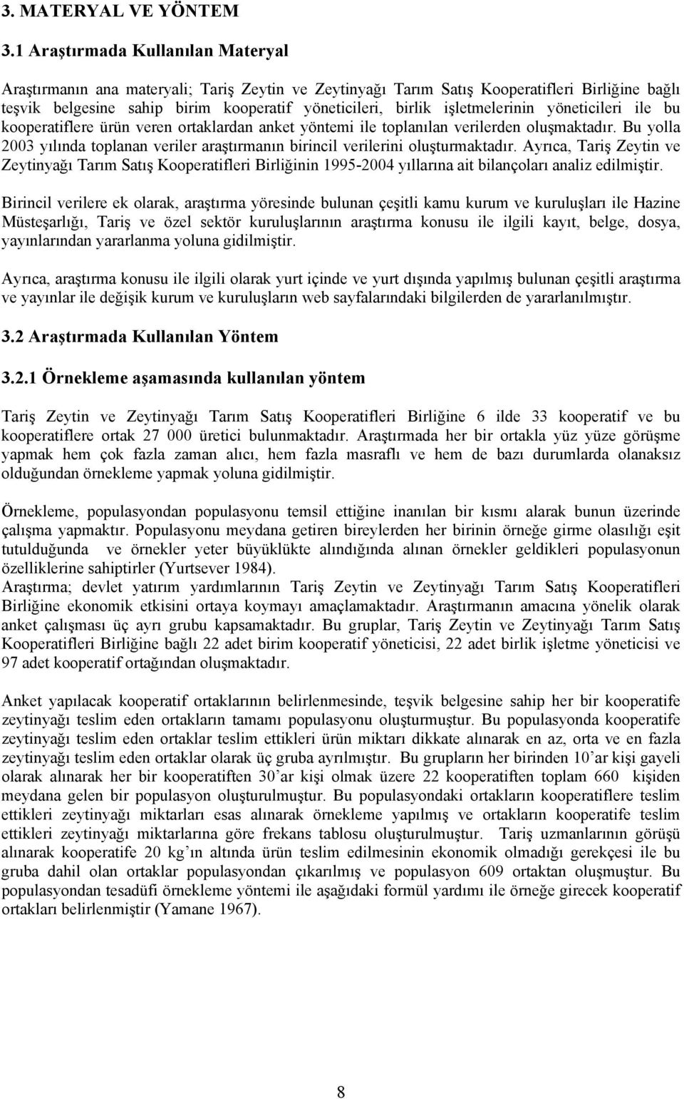 işletmelerinin yöneticileri ile bu kooperatiflere ürün veren ortaklardan anket yöntemi ile toplanılan verilerden oluşmaktadır.