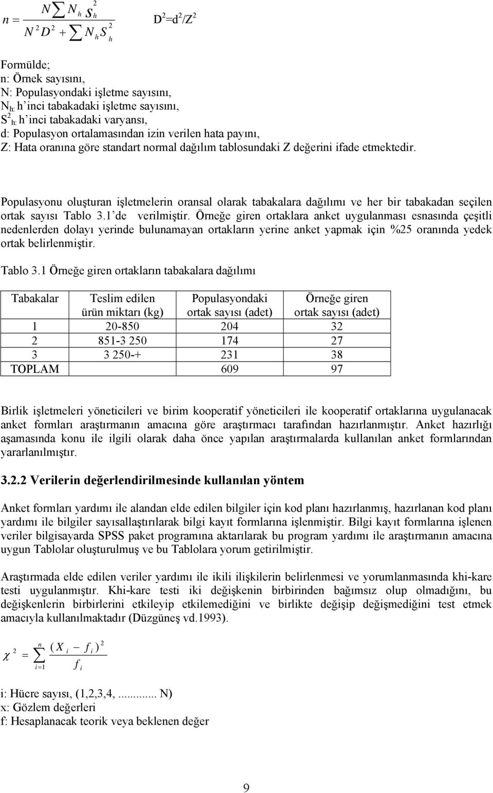 Populasyonu oluşturan işletmelerin oransal olarak tabakalara dağılımı ve her bir tabakadan seçilen ortak sayısı Tablo 3.1 de verilmiştir.