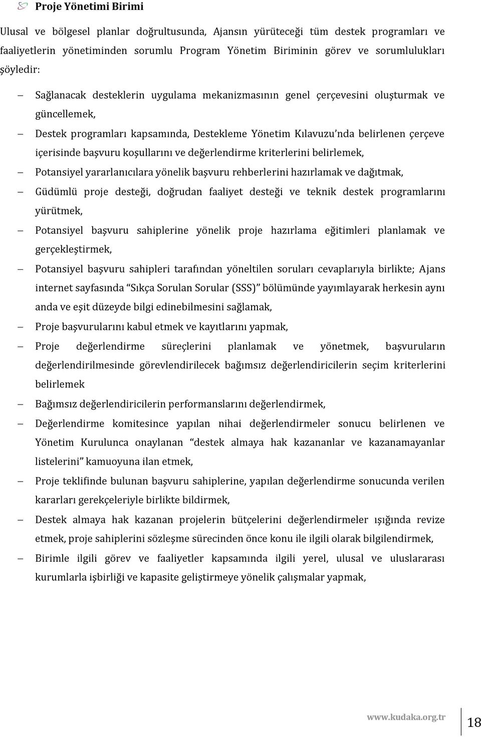 başvuru koşullarını ve değerlendirme kriterlerini belirlemek, Potansiyel yararlanıcılara yönelik başvuru rehberlerini hazırlamak ve dağıtmak, Güdümlü proje desteği, doğrudan faaliyet desteği ve