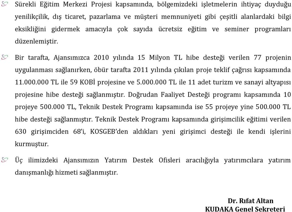 Bir tarafta, Ajansımızca 2010 yılında 15 Milyon TL hibe desteği verilen 77 projenin uygulanması sağlanırken, öbür tarafta 2011 yılında çıkılan proje teklif çağrısı kapsamında 11.000.