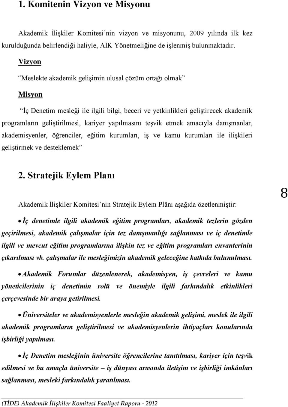 teşvik etmek amacıyla danışmanlar, akademisyenler, öğrenciler, eğitim kurumları, iş ve kamu kurumları ile ilişkileri geliştirmek ve desteklemek 2.