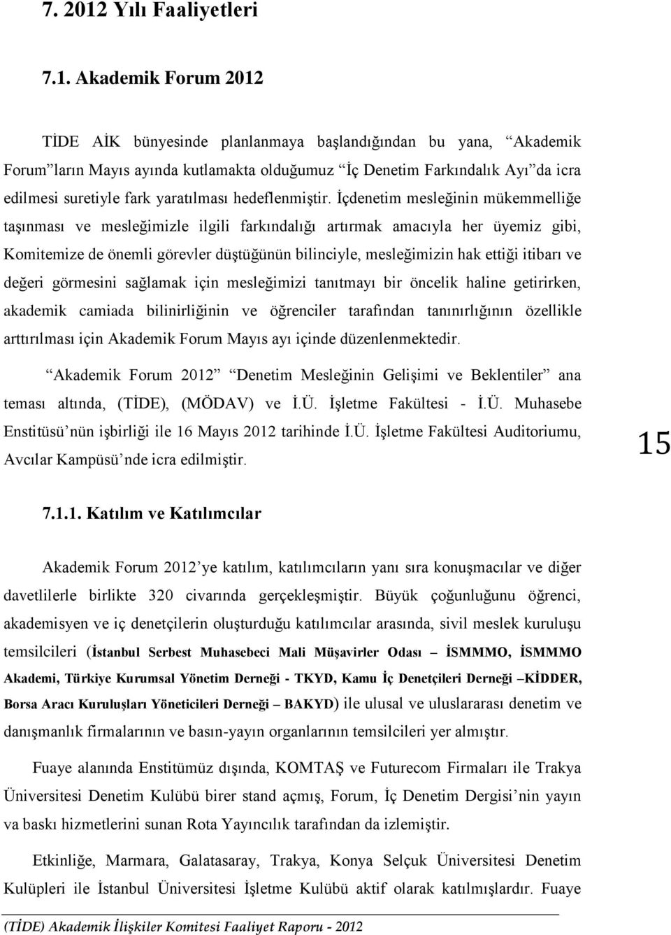 Akademik Forum 2012 TİDE AİK bünyesinde planlanmaya başlandığından bu yana, Akademik Forum ların Mayıs ayında kutlamakta olduğumuz İç Denetim Farkındalık Ayı da icra edilmesi suretiyle fark