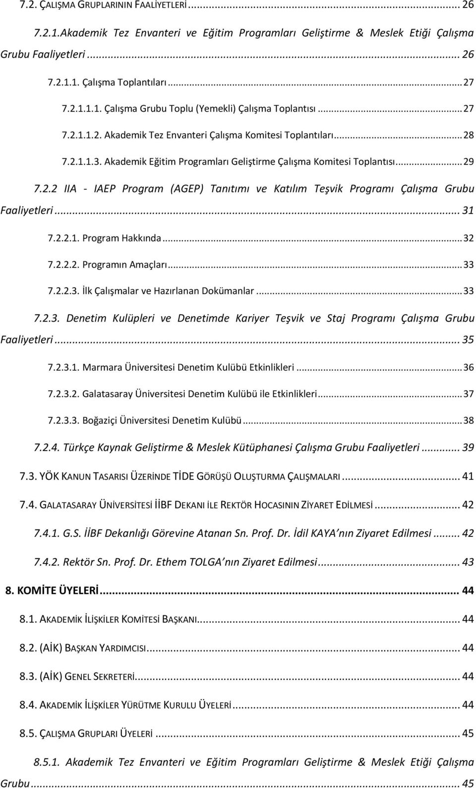 .. 31 7.2.2.1. Program Hakkında... 32 7.2.2.2. Programın Amaçları... 33 7.2.2.3. İlk Çalışmalar ve Hazırlanan Dokümanlar... 33 7.2.3. Denetim Kulüpleri ve Denetimde Kariyer Teşvik ve Staj Programı Çalışma Grubu Faaliyetleri.