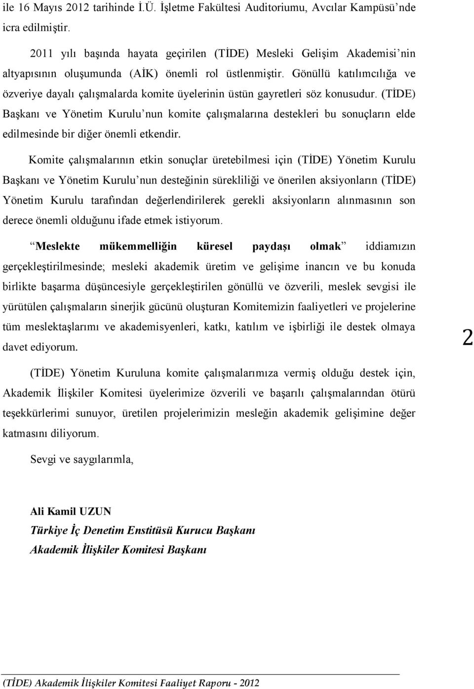 Gönüllü katılımcılığa ve özveriye dayalı çalışmalarda komite üyelerinin üstün gayretleri söz konusudur.