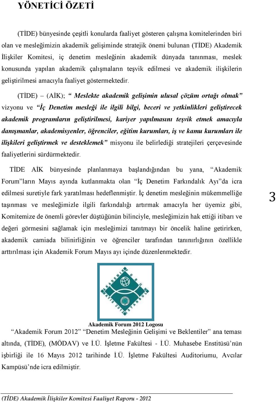 (TİDE) (AİK); Meslekte akademik gelişimin ulusal çözüm ortağı olmak vizyonu ve İç Denetim mesleği ile ilgili bilgi, beceri ve yetkinlikleri geliştirecek akademik programların geliştirilmesi, kariyer