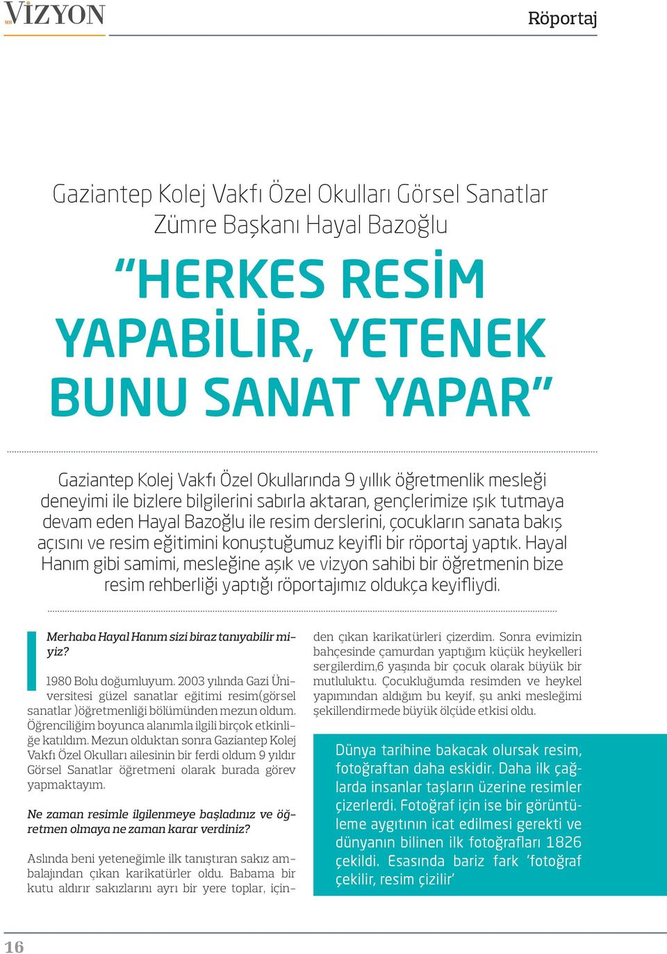 keyifli bir röportaj yaptık. Hayal Hanım gibi samimi, mesleğine aşık ve vizyon sahibi bir öğretmenin bize resim rehberliği yaptığı röportajımız oldukça keyifliydi.