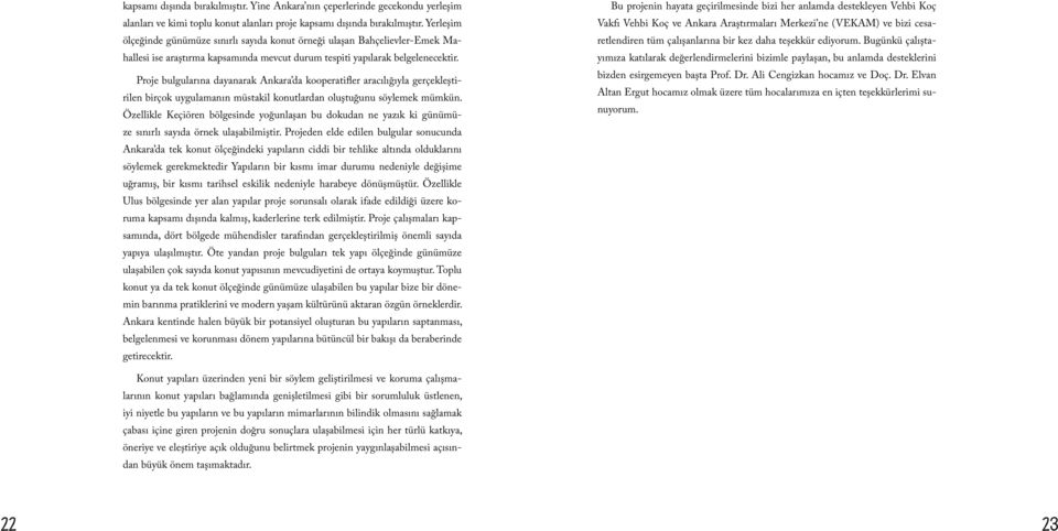 Proje bulgularına dayanarak Ankara da kooperatifler aracılığıyla gerçekleştirilen birçok uygulamanın müstakil konutlardan oluştuğunu söylemek mümkün.