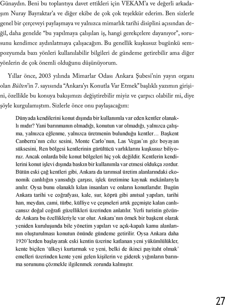 çalışacağım. Bu genellik kuşkusuz bugünkü sempozyumda bazı yönleri kullanılabilir bilgileri de gündeme getirebilir ama diğer yönlerin de çok önemli olduğunu düşünüyorum.