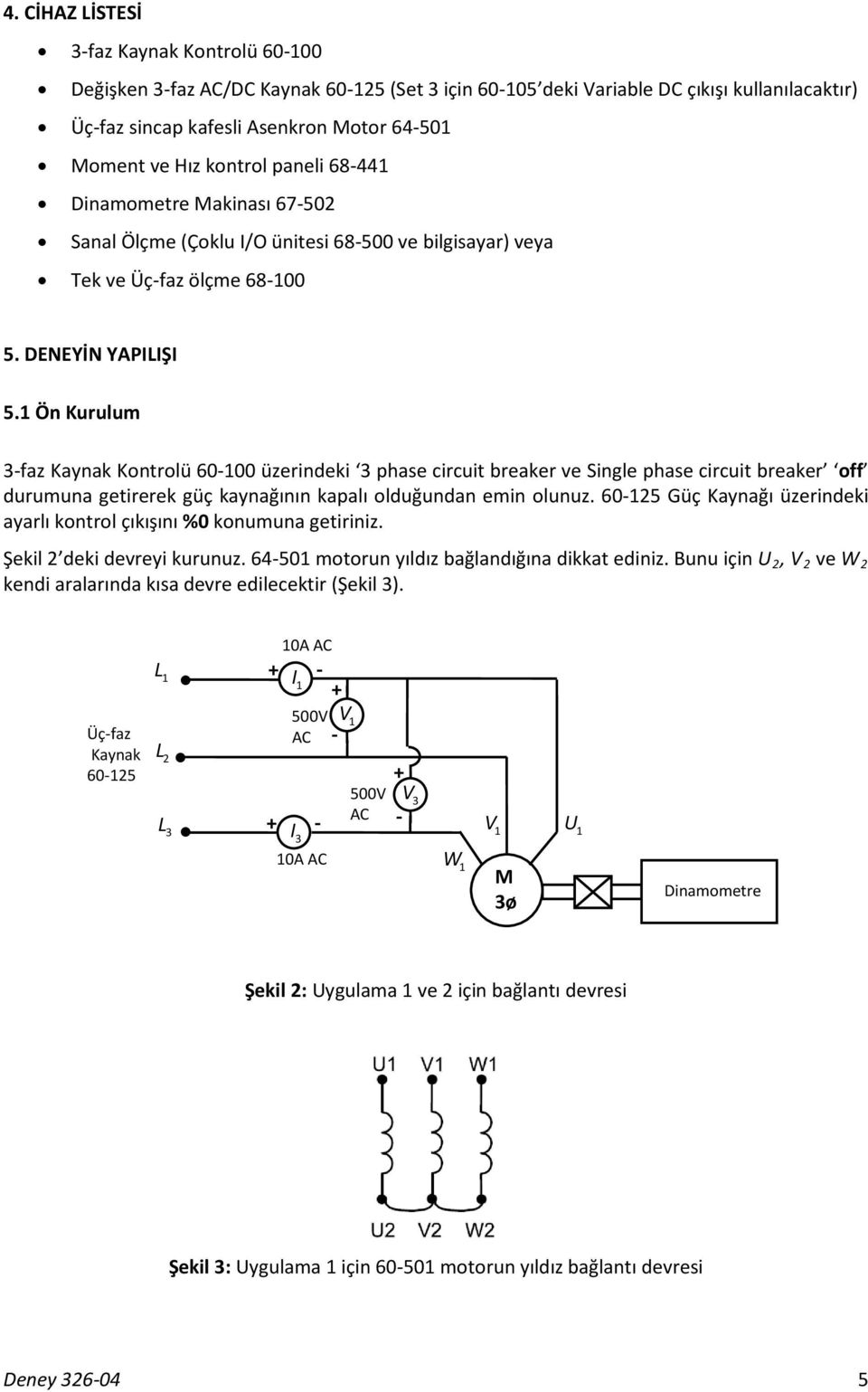 Ön Kurulum -faz Kaynak Kontrolü 60-00 üzerindeki phase circuit breaker ve Single phase circuit breaker off durumuna getirerek güç kaynağının kapalı olduğundan emin olunuz.