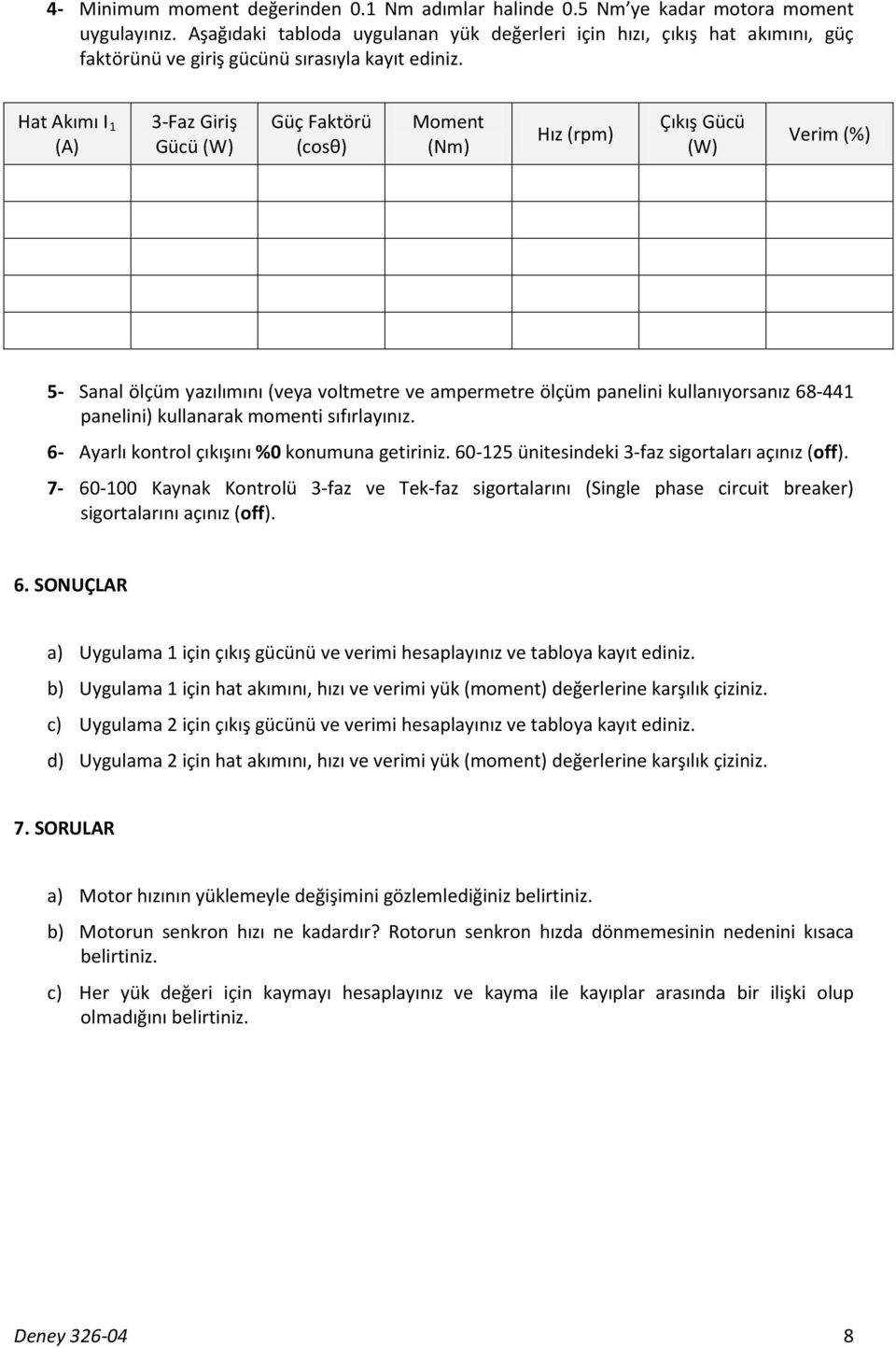 Hat Akımı I (A) -Faz Giriş Gücü (W) Güç Faktörü (cosθ) Moment (Nm) Hız (rpm) Çıkış Gücü (W) erim (%) 5- Sanal ölçüm yazılımını (veya voltmetre ve ampermetre ölçüm panelini kullanıyorsanız 68-44