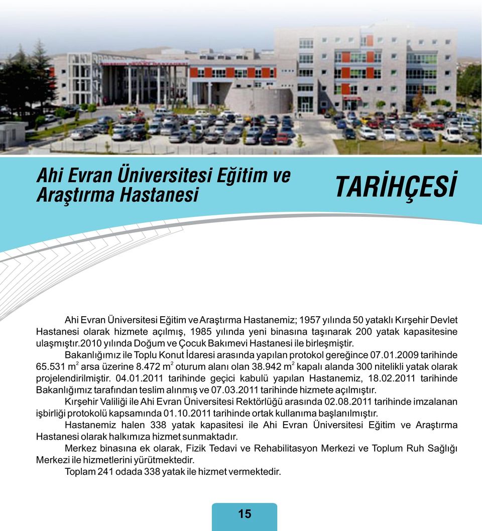 .9 tarihinde 65.53 m arsa üzerine 8.47 m oturum alanı olan 38.94 m kapalı alanda 3 nitelikli yatak olarak projelendirilmiştir. 4.. tarihinde geçici kabulü yapılan Hastanemiz, 8.