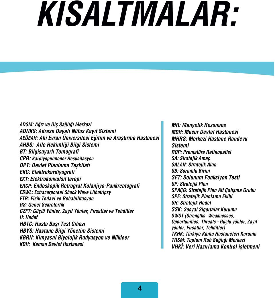 Extracorporeal Shock Wave Lithotripsy FTR: Fizik Tedavi ve Rehabilitasyon GS: Genel Sekreterlik GZFT: Güçlü Yönler, Zayıf Yönler, Fırsatlar ve Tehditler H: Hedef HBTC: Hasta Başı Test Cihazı HBYS: