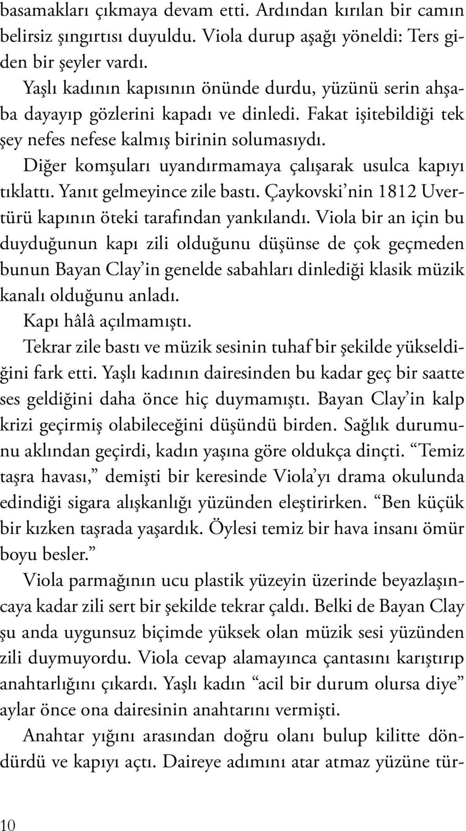 Diğer komşuları uyandırmamaya çalışarak usulca kapıyı tıklattı. Yanıt gelmeyince zile bastı. Çaykovski nin 1812 Uvertürü kapının öteki tarafından yankılandı.