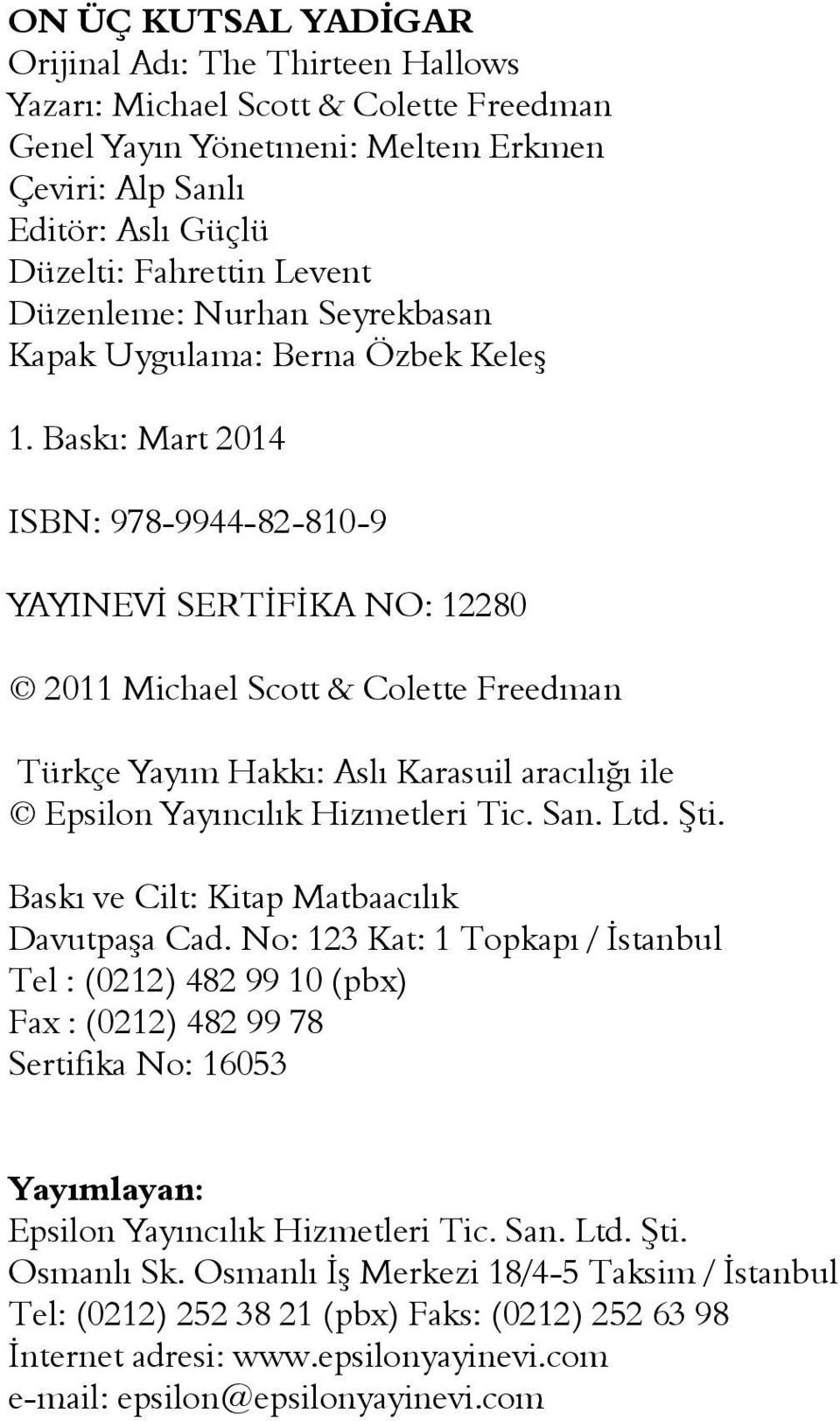 Baskı: Mart 2014 ISBN: 978-9944-82-810-9 YAYINEVİ SERTİFİKA NO: 12280 2011 Michael Scott & Colette Freedman Türkçe Yayım Hakkı: Aslı Karasuil aracılığı ile Epsilon Yayıncılık Hizmetleri Tic. San. Ltd.